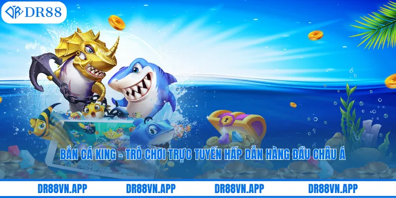 Bắn Cá King - Trò Chơi Trực Tuyến Hấp Dẫn Hàng Đầu Châu Á 1 Bắn Cá King - Trò Chơi Trực Tuyến Hấp Dẫn Hàng Đầu Châu Á
