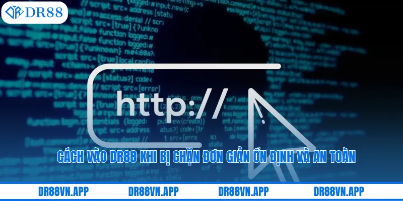 Cách Vào DR88 Khi Bị Chặn Đơn Giản Ổn Định Và An Toàn