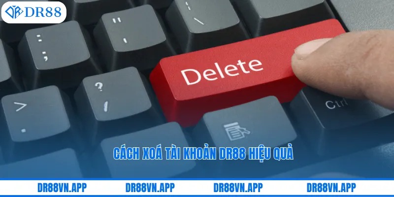  Cách xoá tài khoản DR88 hiệu quả