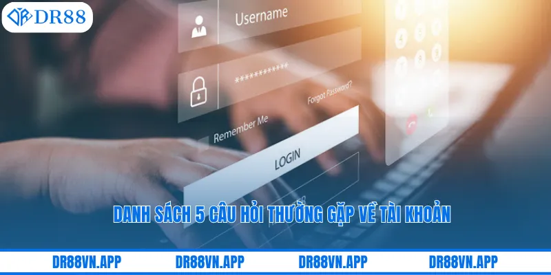 Danh sách 5 câu hỏi thường gặp về tài khoản