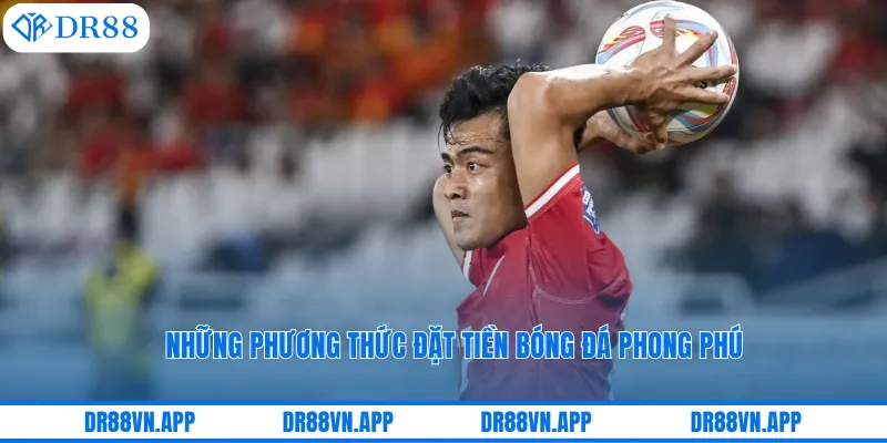 Những phương thức đặt tiền bóng đá phong phú