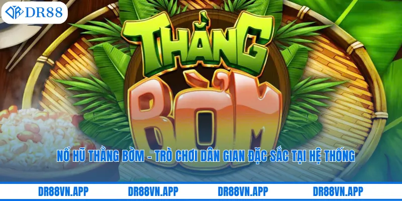 Nổ Hũ Thằng Bờm - Trò Chơi Dân Gian Đặc Sắc Tại Hệ Thống
