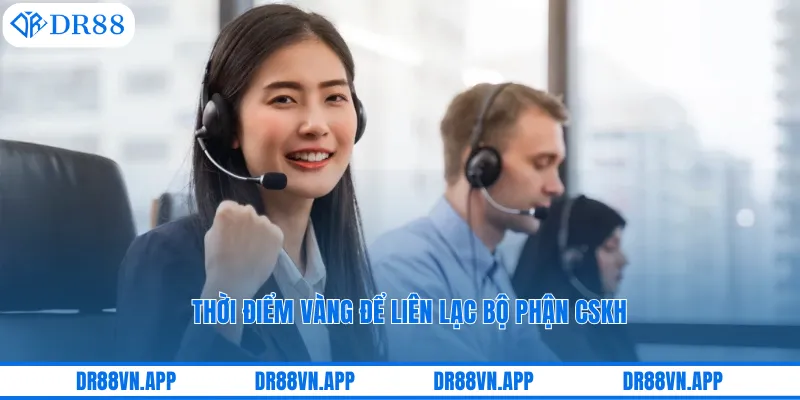 Thời điểm vàng để liên lạc bộ phận CSKH