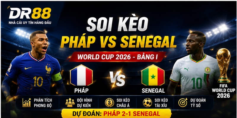 Soi Kèo Pháp vs Senegal World Cup 2026 - Gà Trống Gaulois Có Khởi Đầu Thuận Lợi?